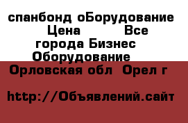 спанбонд оБорудование  › Цена ­ 100 - Все города Бизнес » Оборудование   . Орловская обл.,Орел г.